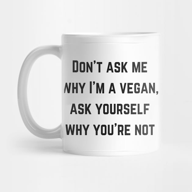 Don't Ask Me Why I'm A Vegan by marianas